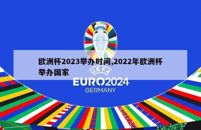 欧洲杯2023举办时间,2022年欧洲杯举办国家