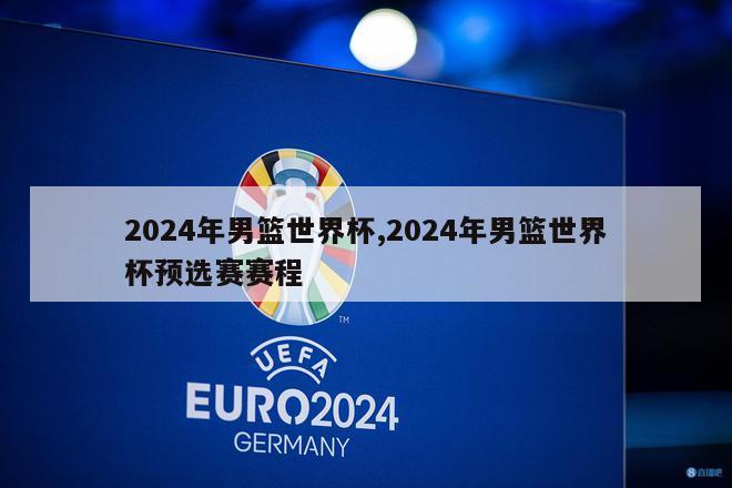 2024年男篮世界杯,2024年男篮世界杯预选赛赛程