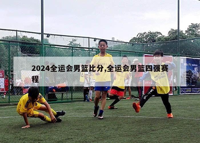 2024全运会男篮比分,全运会男篮四强赛程