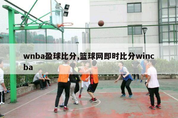 wnba盈球比分,篮球网即时比分wincba