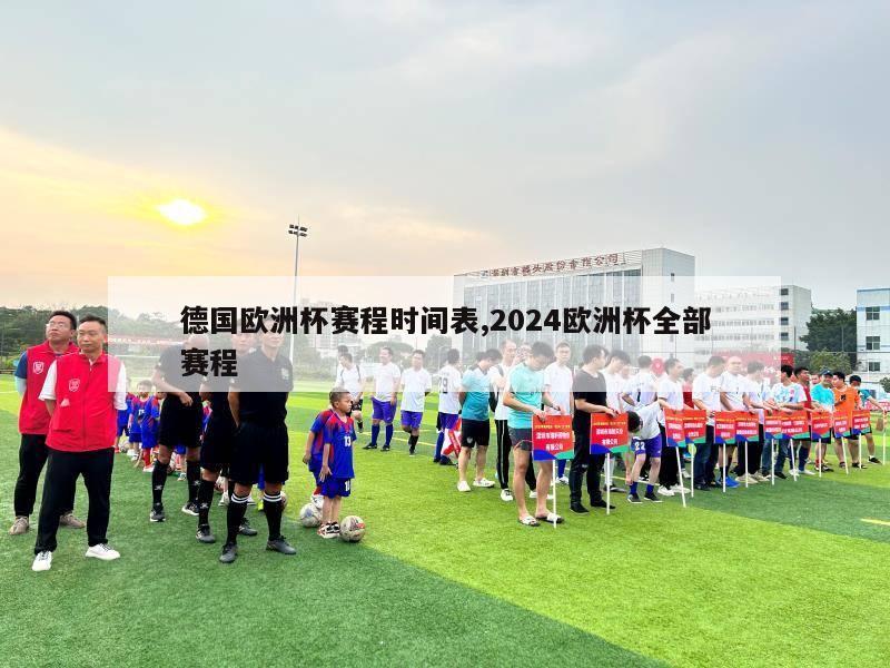 德国欧洲杯赛程时间表,2024欧洲杯全部赛程