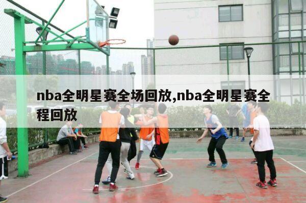 nba全明星赛全场回放,nba全明星赛全程回放