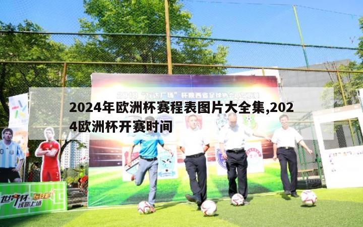 2024年欧洲杯赛程表图片大全集,2024欧洲杯开赛时间