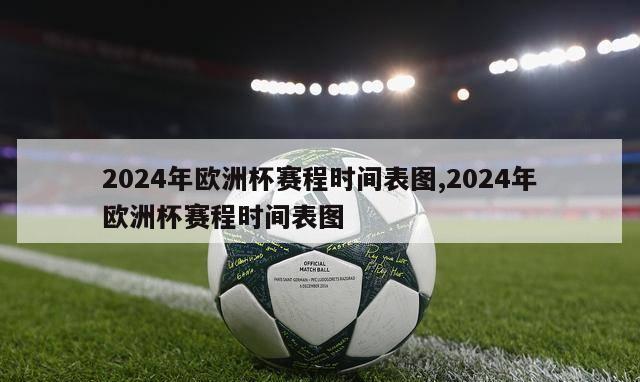 2024年欧洲杯赛程时间表图,2024年欧洲杯赛程时间表图