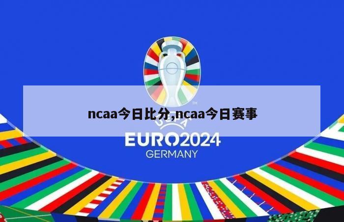 ncaa今日比分,ncaa今日赛事