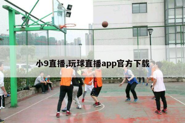 小9直播,玩球直播app官方下载