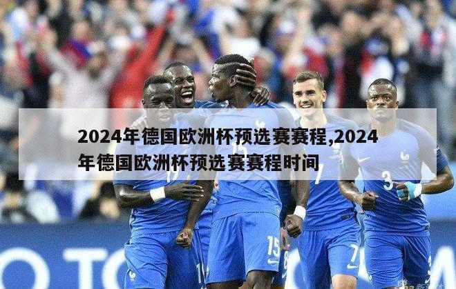 2024年德国欧洲杯预选赛赛程,2024年德国欧洲杯预选赛赛程时间