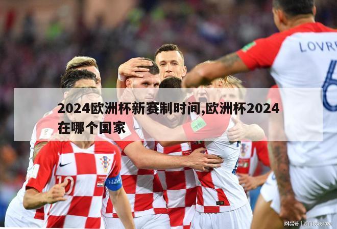 2024欧洲杯新赛制时间,欧洲杯2024在哪个国家