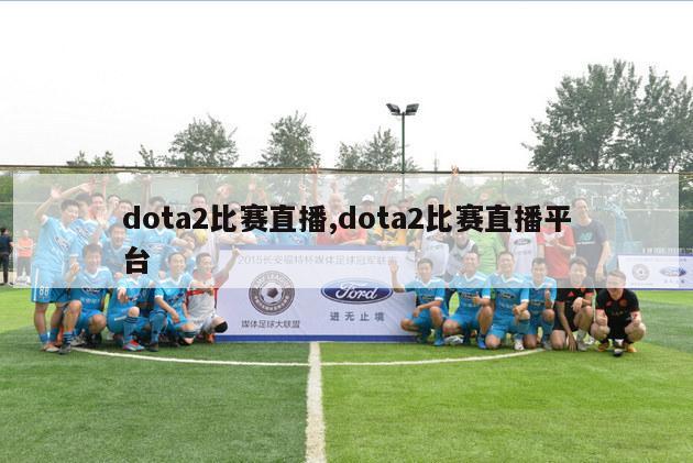 dota2比赛直播,dota2比赛直播平台