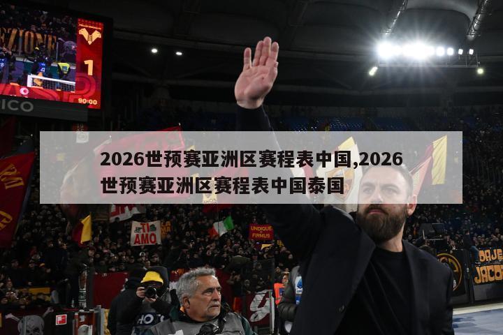 2026世预赛亚洲区赛程表中国,2026世预赛亚洲区赛程表中国泰国